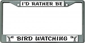 I'D Rather Be Bird Watching Chrome License Plate Frame