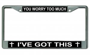 You Worry Too Much I've Got This Photo License Plate Frame