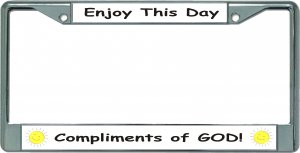 Enjoy This Day Compliments Of God Chrome License Plate Frame
