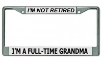 Not Retired ... Full Time Grandma Chrome License Plate Frame