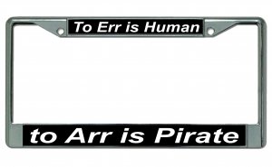 To Err Is Human To Arr Is Pirate Chrome License Plate Frame