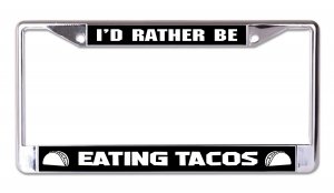 I'd Rather Be Eating Tacos Chrome License Plate Frame