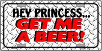 Hey Princess Get Me A Beer Metal License Plate