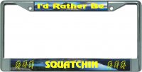 I'd Rather Be Squatchin Chrome License Plate Frame