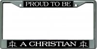 Proud To Be A Christian Chrome License Plate Frame