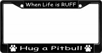 When Life Is Ruff Hug A Pitbull Black License Plate Frame