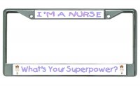 I'm A Nurse What's Your Superpower Chrome License Plate Frame