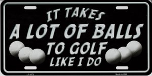 It Takes A Lot Of Balls To Golf Like I Do Metal License Plate