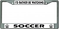 I'D Rather Be Watching Soccer Chrome License Plate Frame