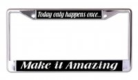 Today Only Happens Once Chrome License Plate Frame