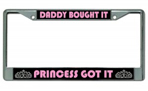 Daddy Bought It Princess Got It Chrome License Plate Frame