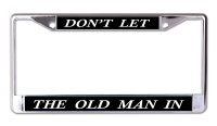 Don't Let The Old Man In Chrome License Plate Frame