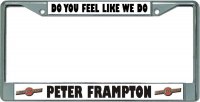 Peter Frampton Do You Feel Like … Chrome License Plate Frame