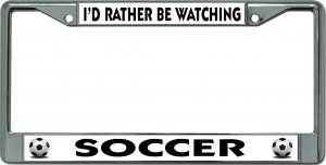 I'D Rather Be Watching Soccer Chrome License Plate Frame