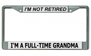Not Retired ... Full Time Grandma Chrome License Plate Frame