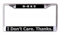Hi! I Don't Care. Thanks. Chrome License Plate Frame