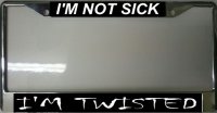 I'm Not Sick I'm Twisted Photo License Plate Frame