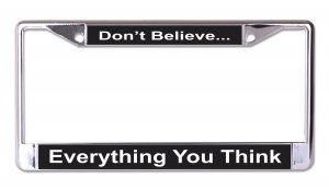 Don't Believe Everything You Think Chrome License Plate Frame