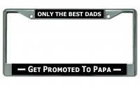 Only The Best Dads Get Promoted To Papa Chrome Plate Frame