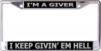 I'm A Giver I Keep Givin' Em Hell Chrome License Plate Frame