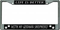 Life Is Better With My German Shepherd Chrome Frame