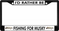 I'd Rather Be Fishing For Musky Black License Plate Frame