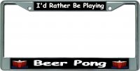 I'd Rather Be Playing Beer Pong Chrome License Plate Frame