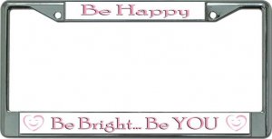 Be Happy Be Bright Be You Chrome License Plate Frame