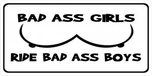 Bad Ass Girls Ride Bad Ass Boys Photo License Plate