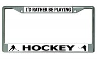 I'd Rather Be Playing Hockey Chrome License Plate Frame