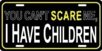 You Can't Scare Me, I have Children License Plate