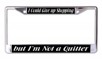 I Could Give Up Shopping But I'm Not A Quitter Chrome Frame